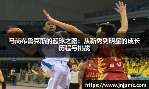 谈球吧马尚布鲁克斯的篮球之路：从新秀到明星的成长历程与挑战